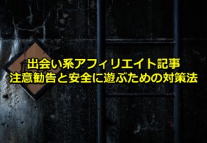 出会い系アフィリエイト「注意勧告と安全に遊ぶための対策法」7記事セット!