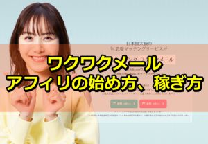 【プロが教える】ワクワクメールアフィリエイトの始め方、稼ぎ方！