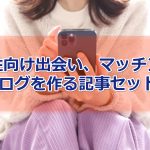【記事販売】女性向け出会い、マッチングアプリアフィリエイトブログを作る記事セット!