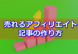 【プロが教える】売れるアフィリエイト記事の作り方！