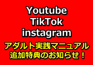 【新特典】Youtube、TikTok、instagramアダルト実践マニュアル追加のお知らせ!